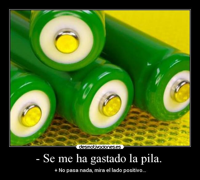 - Se me ha gastado la pila. -