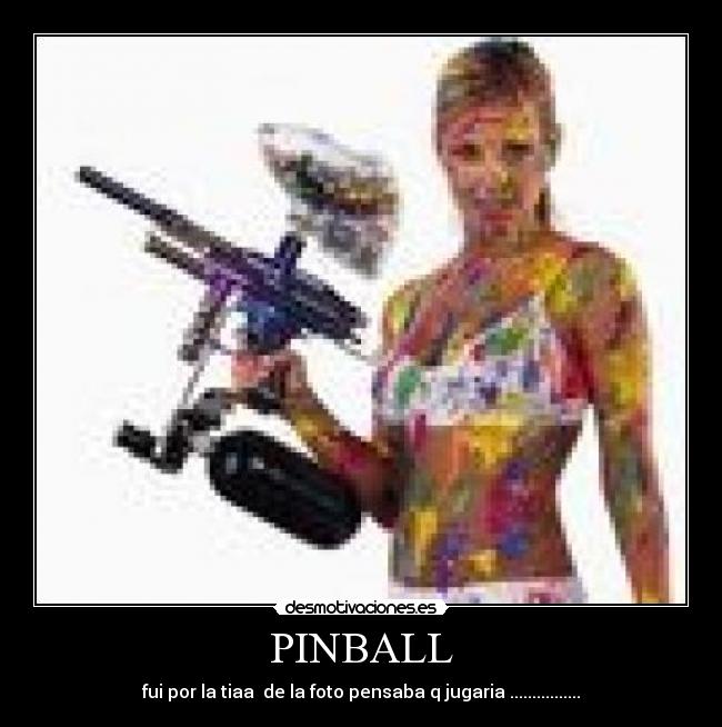 PINBALL - fui por la tiaa de la foto pensaba q jugaria ................