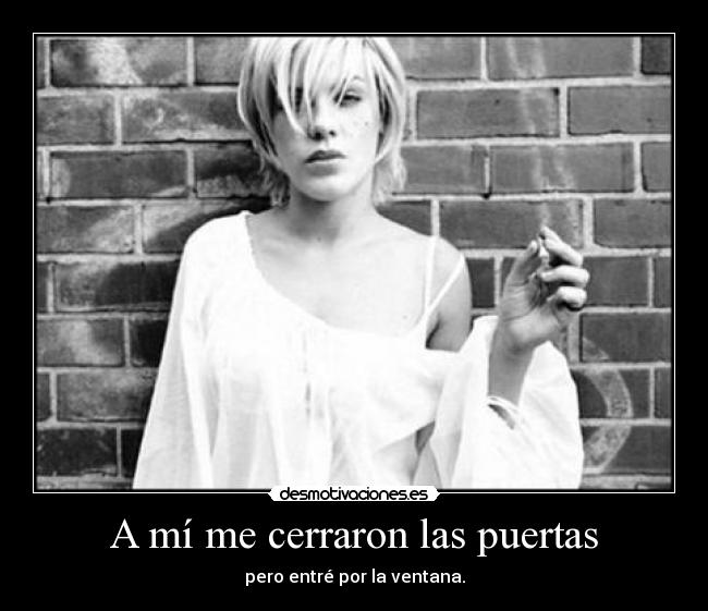 A mí me cerraron las puertas - pero entré por la ventana.