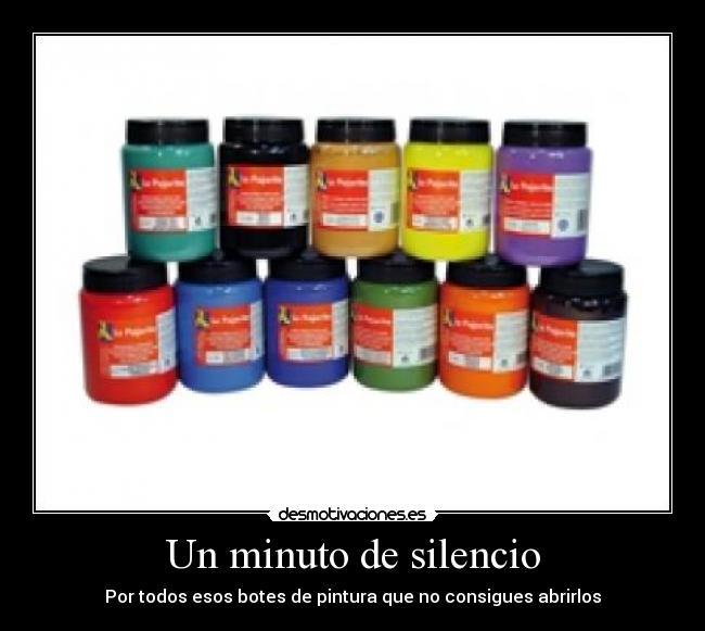 Un minuto de silencio - Por todos esos botes de pintura que no consigues abrirlos