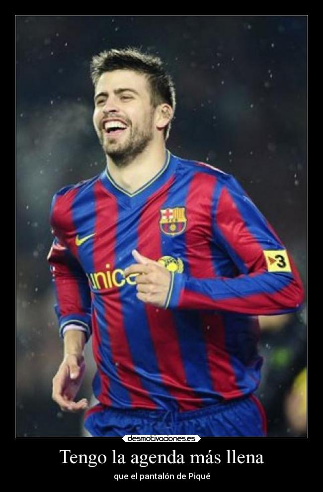 Tengo la agenda más llena - que el pantalón de Piqué