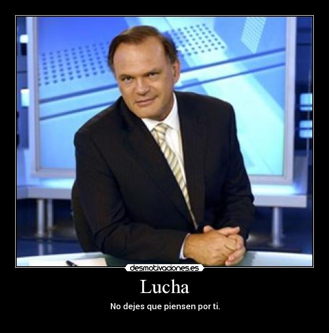 Lucha - No dejes que piensen por ti.