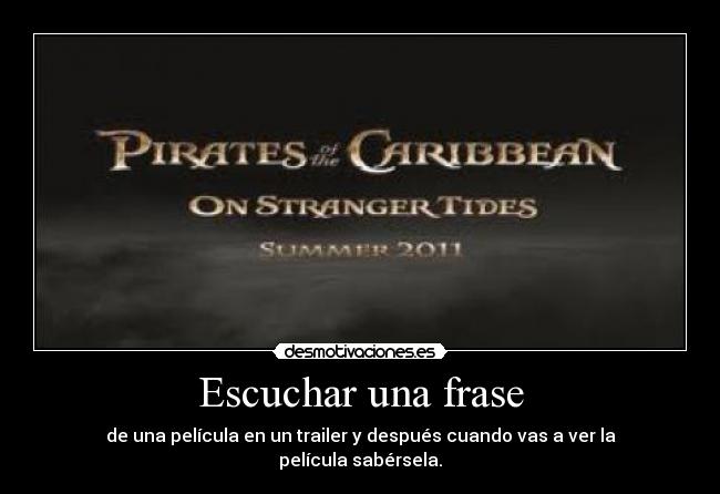 Escuchar una frase - de una película en un trailer y después cuando vas a ver la película sabérsela.
