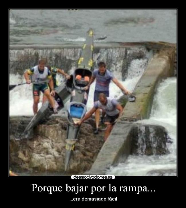 Porque bajar por la rampa... - ...era demasiado fácil