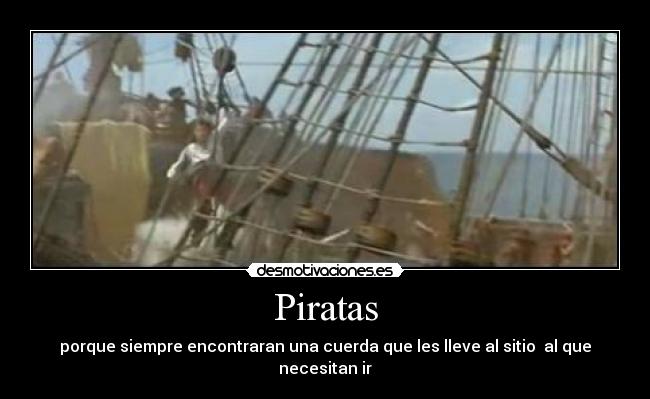 Piratas - porque siempre encontraran una cuerda que les lleve al sitio  al que necesitan ir