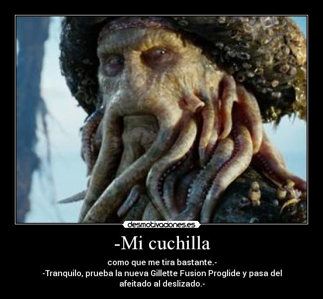 -Mi cuchilla - como que me tira bastante.-
-Tranquilo, prueba la nueva Gillette Fusion Proglide y pasa del afeitado al deslizado.-