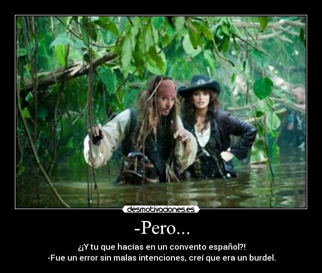 -Pero... - ¿¡Y tu que hacías en un convento español?!
-Fue un error sin malas intenciones, creí que era un burdel.
