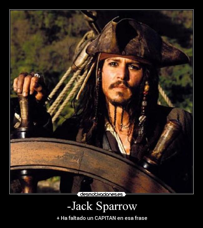 -Jack Sparrow - + Ha faltado un CAPITAN en esa frase