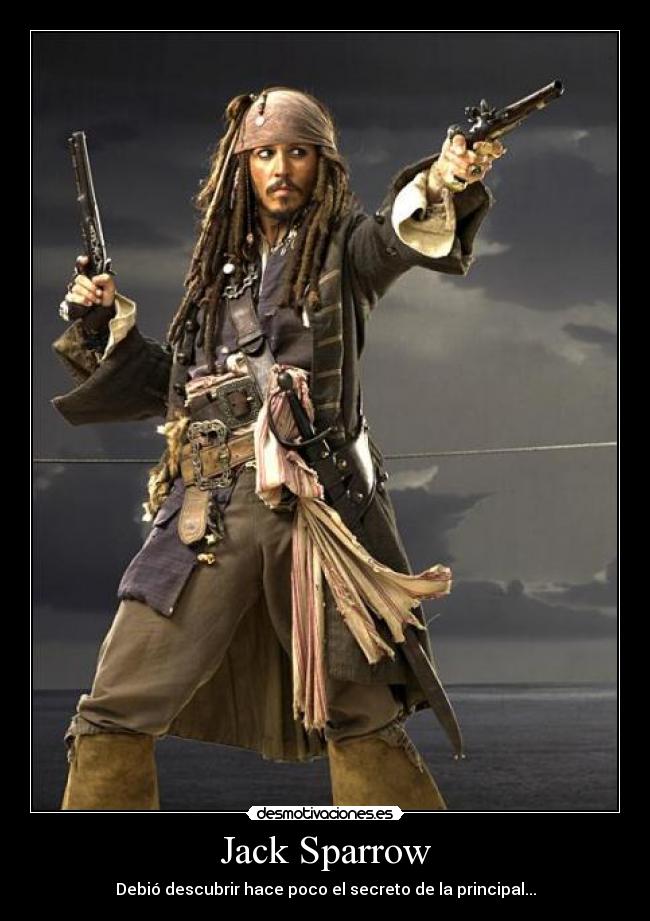 Jack Sparrow - Debió descubrir hace poco el secreto de la principal...