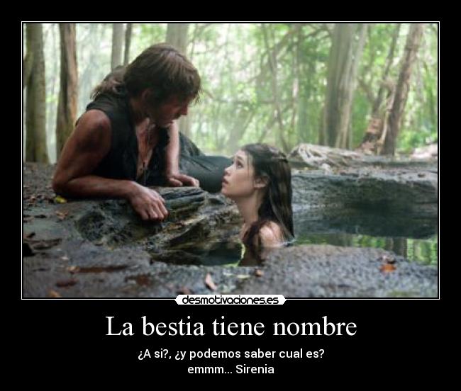 La bestia tiene nombre - ¿A si?, ¿y podemos saber cual es?
emmm... Sirenia
