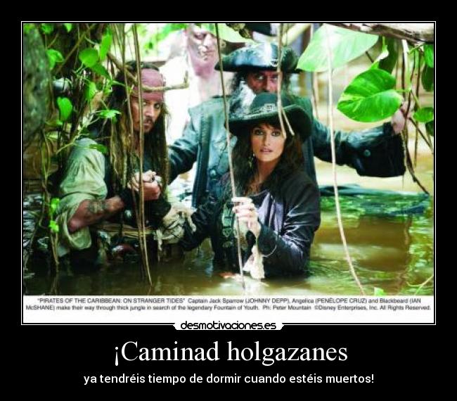 ¡Caminad holgazanes - ya tendréis tiempo de dormir cuando estéis muertos!