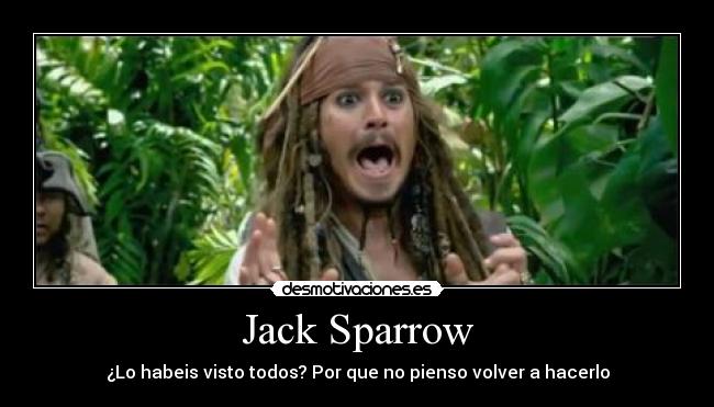 Jack Sparrow - ¿Lo habeis visto todos? Por que no pienso volver a hacerlo