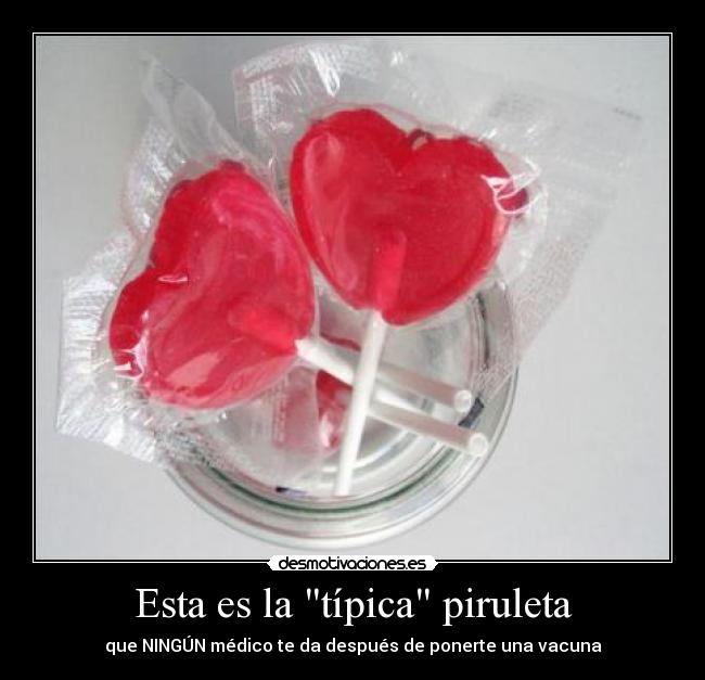 Esta es la típica piruleta - que NINGÚN médico te da después de ponerte una vacuna