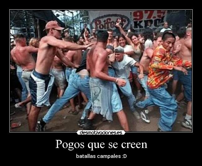 Pogos que se creen - batallas campales :D