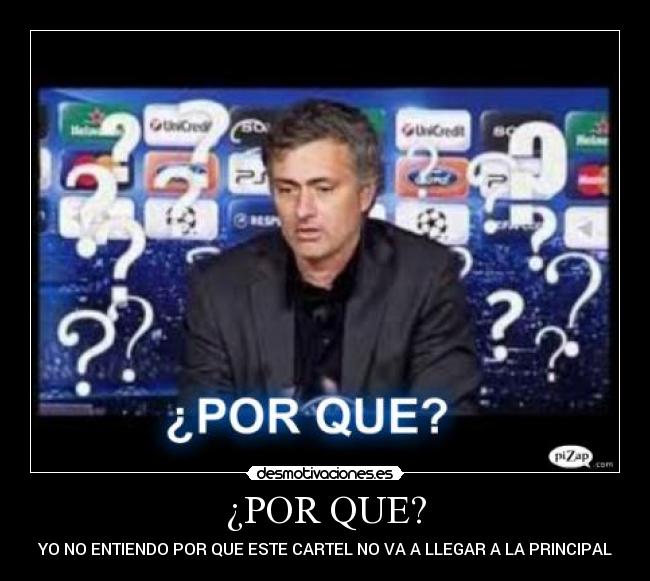 ¿POR QUE? - YO NO ENTIENDO POR QUE ESTE CARTEL NO VA A LLEGAR A LA PRINCIPAL