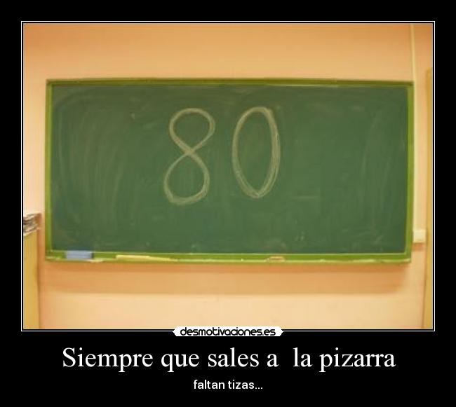 Siempre que sales a la pizarra - faltan tizas...