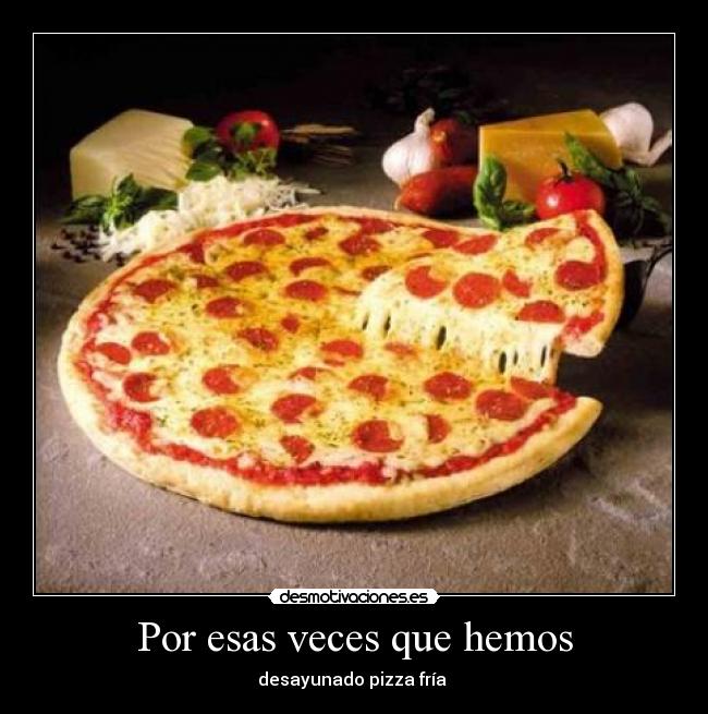 Por esas veces que hemos - desayunado pizza fría 