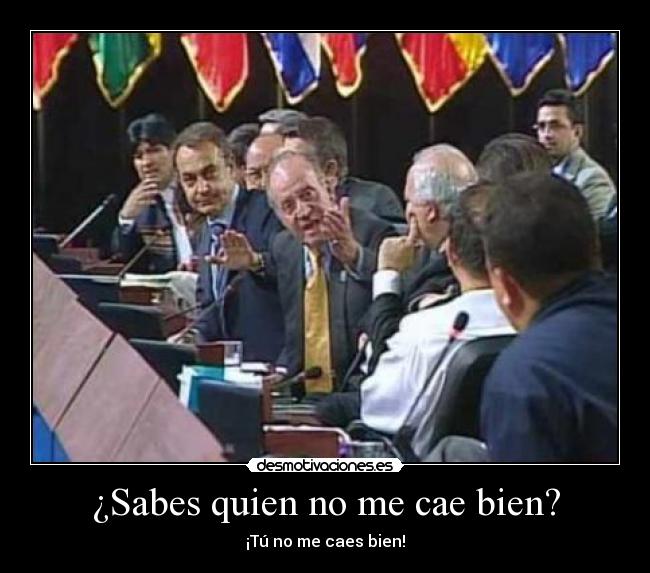 ¿Sabes quien no me cae bien? - ¡Tú no me caes bien!