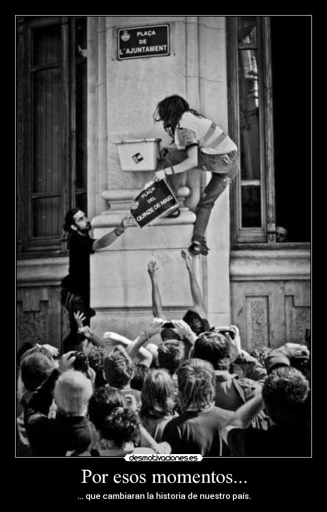 Por esos momentos... - ... que cambiaran la historia de nuestro país.