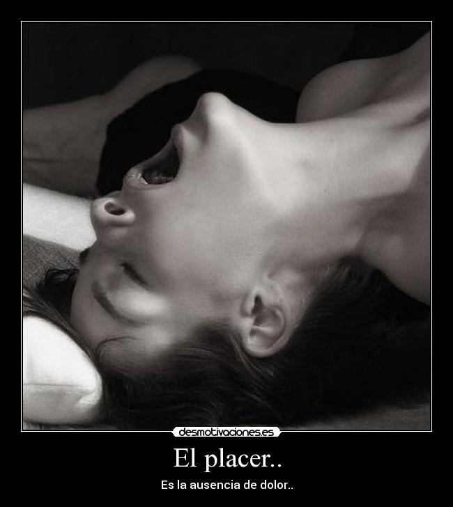 El placer.. - Es la ausencia de dolor..