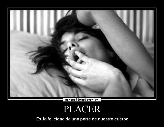 PLACER - Es  la felicidad de una parte de nuestro cuerpo