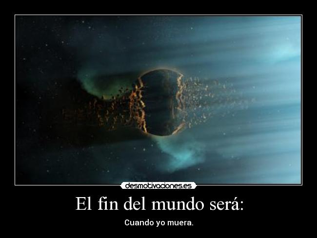 El fin del mundo será: -