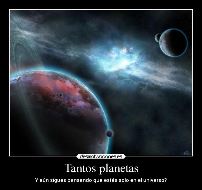 Tantos planetas - Y aún sigues pensando que estás solo en el universo?