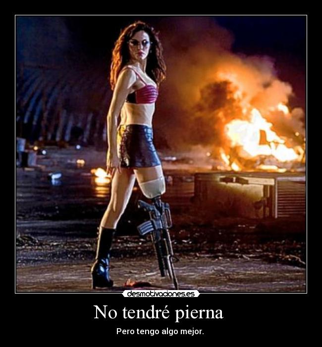 No tendré pierna  - Pero tengo algo mejor. 