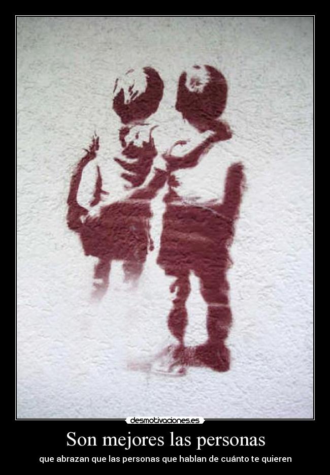 Son mejores las personas - que abrazan que las personas que hablan de cuánto te quieren