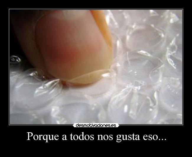 Porque a todos nos gusta eso... - 