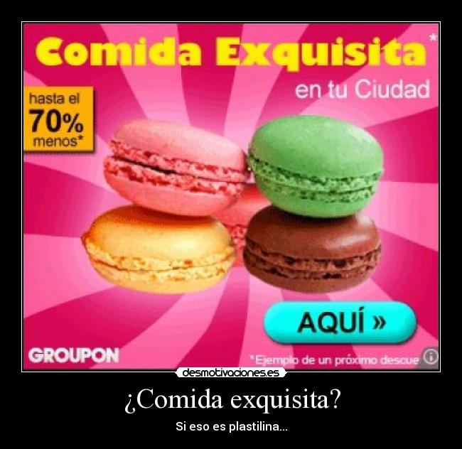 ¿Comida exquisita? -