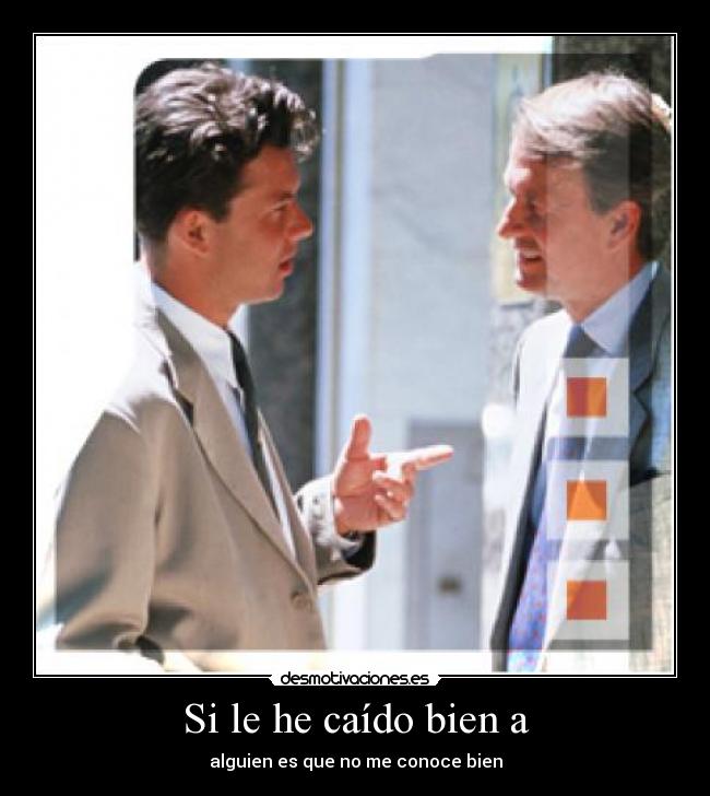 Si le he caído bien a - alguien es que no me conoce bien