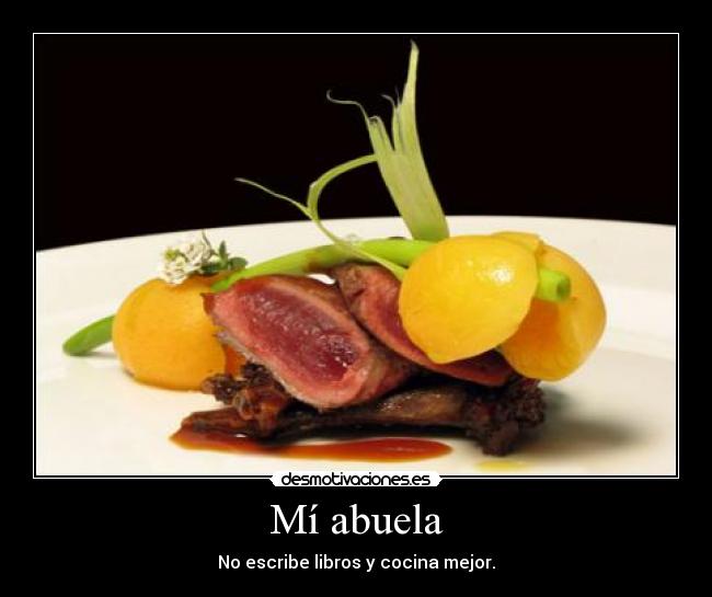 Mí abuela - No escribe libros y cocina mejor.