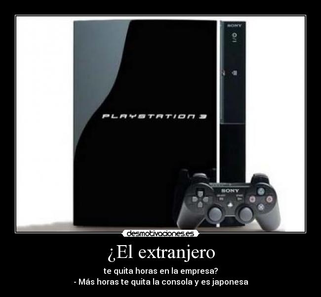 ¿El extranjero - te quita horas en la empresa?
- Más horas te quita la consola y es japonesa