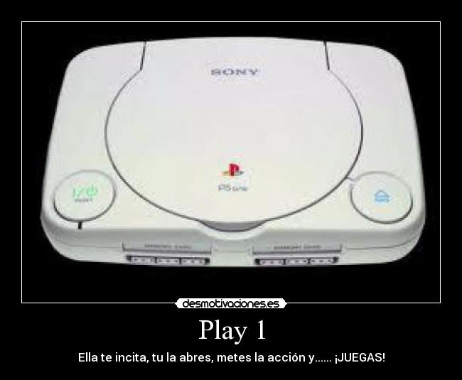 Play 1 - Ella te incita, tu la abres, metes la acción y...... ¡JUEGAS!
