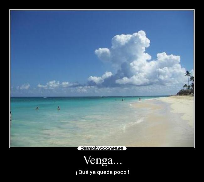 Venga... - ¡ Qué ya queda poco !