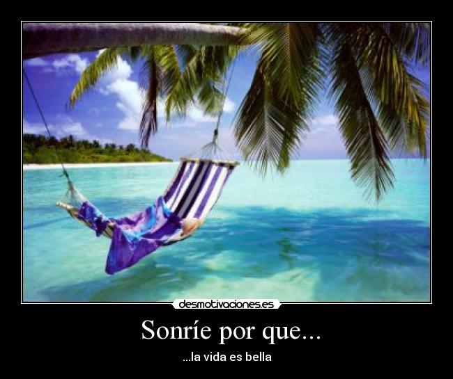  Sonríe por que... - ...la vida es bella