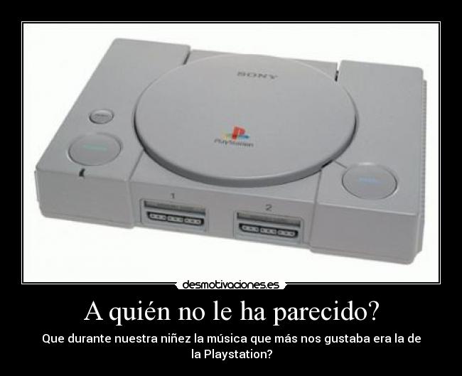 A quién no le ha parecido? - Que durante nuestra niñez la música que más nos gustaba era la de la Playstation?