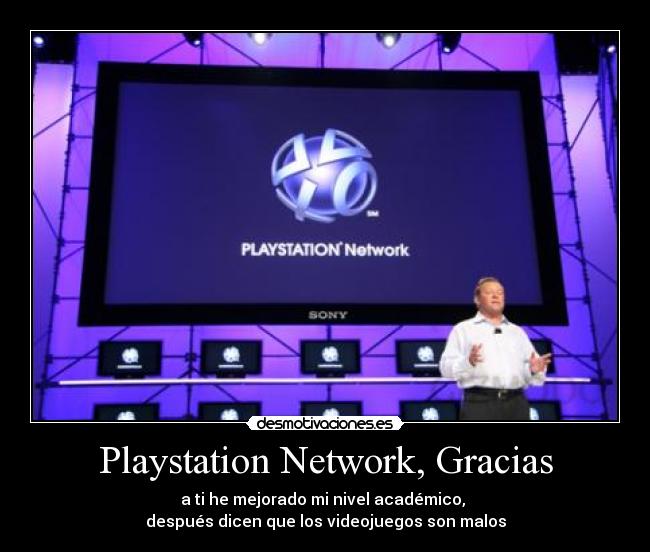 Playstation Network, Gracias - a ti he mejorado mi nivel académico,
después dicen que los videojuegos son malos