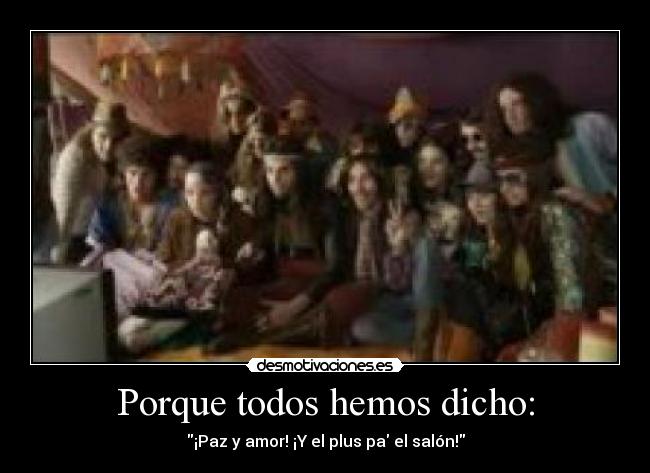 Porque todos hemos dicho: - 