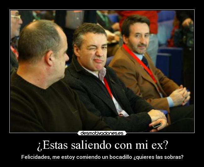 ¿Estas saliendo con mi ex? - Felicidades, me estoy comiendo un bocadillo ¿quieres las sobras?