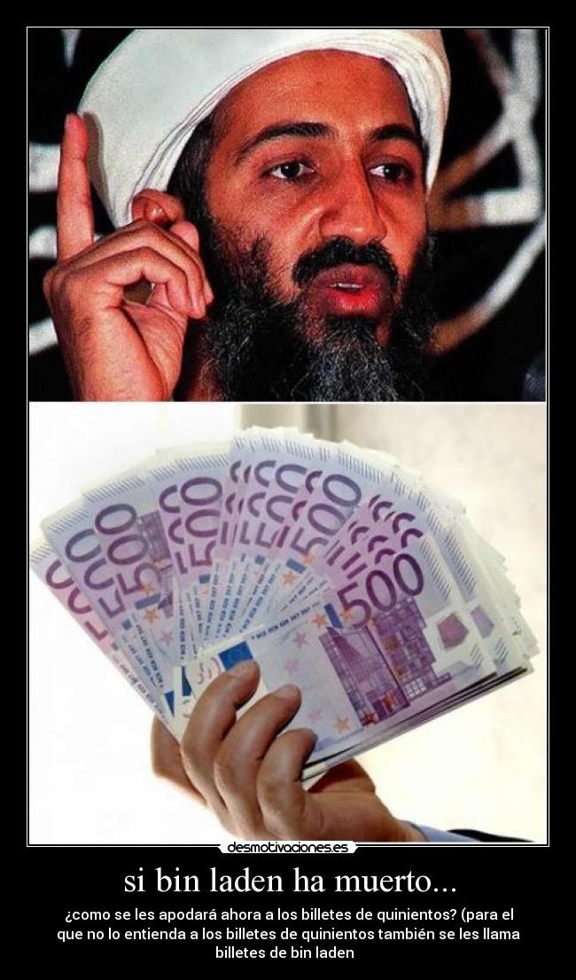 si bin laden ha muerto... - ¿como se les apodará ahora a los billetes de quinientos? (para el
que no lo entienda a los billetes de quinientos también se les llama
billetes de bin laden