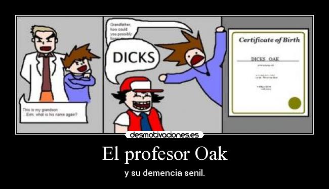 El profesor Oak - y su demencia senil.