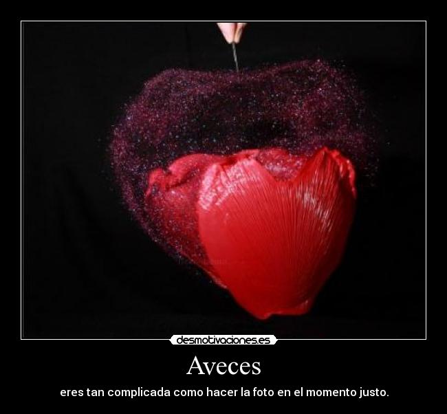 Aveces - eres tan complicada como hacer la foto en el momento justo.