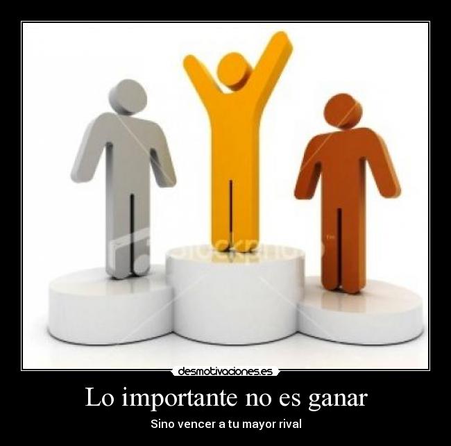 Lo importante no es ganar - Sino vencer a tu mayor rival