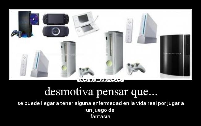 desmotiva pensar que... - se puede llegar a tener alguna enfermedad en la vida real por jugar a un juego de
fantasía