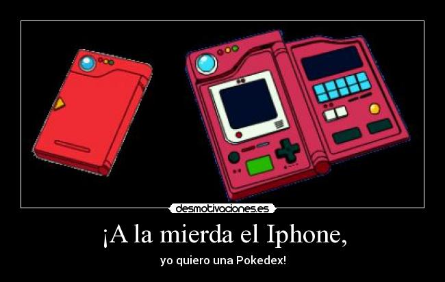 ¡A la mierda el Iphone, - yo quiero una Pokedex!