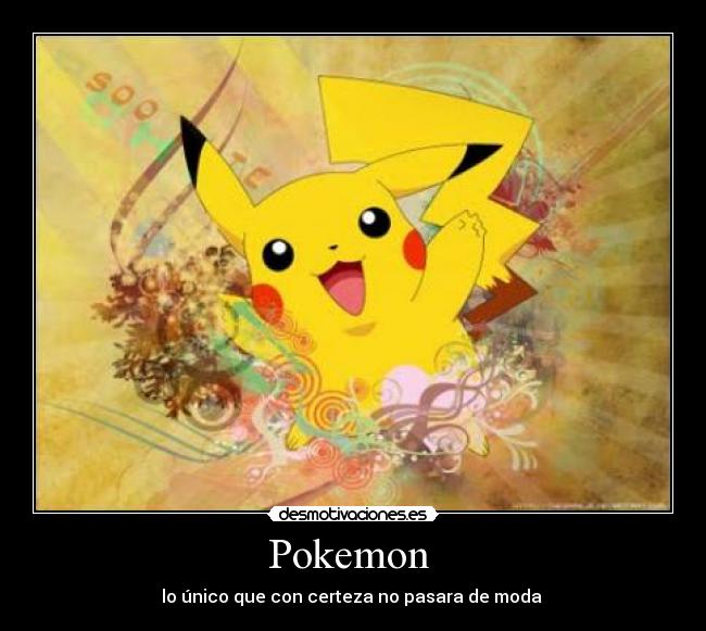 Pokemon - lo único que con certeza no pasara de moda