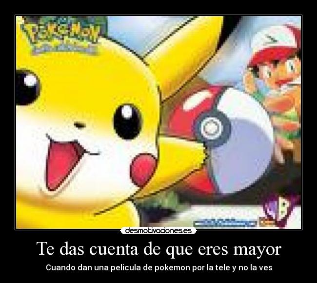 Te das cuenta de que eres mayor - Cuando dan una pelicula de pokemon por la tele y no la ves