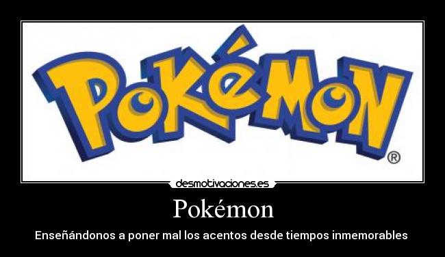 Pokémon - Enseñándonos a poner mal los acentos desde tiempos inmemorables 